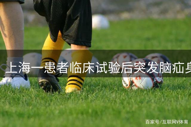 上海一患者临床试验后突发脑疝身亡 医院与药企回应引争议
